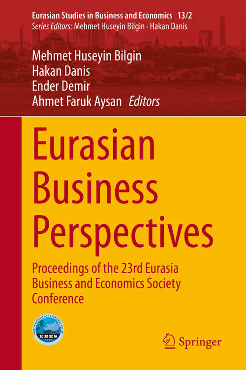 Eurasian Business Perspectives: Proceedings Of The 23rd Eurasia Business And Economics Society Conference (Eurasian Studies In Business And Economics Series #13/2)