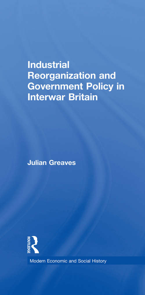 Book cover of Industrial Reorganization and Government Policy in Interwar Britain (Modern Economic and Social History)