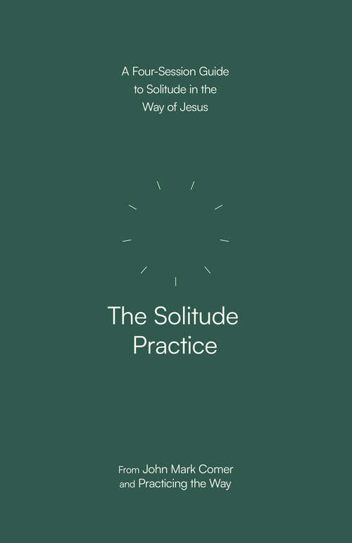 Book cover of The Solitude Practice: A Four-Session Guide to Solitude in the Way of Jesus