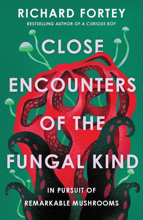 Book cover of Close Encounters of the Fungal Kind: In Pursuit of Remarkable Mushrooms