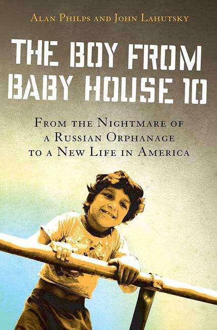 Book cover of The Boy From Baby House 10: From the Nightmare of a Russian Orphanage to a New Life in America