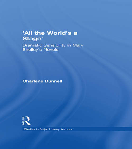 Book cover of 'All the World's a Stage': Dramatic Sensibility in Mary Shelley's Novels (Studies in Major Literary Authors)