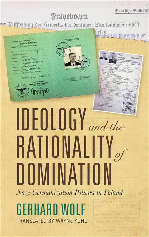 Book cover of Ideology and the Rationality of Domination: Nazi Germanization Policies in Poland