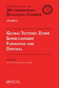 Global Tectonic Zones, Supercontinent Formation and Disposal: Proceedings of the 30th International Geological Congress, Volume 6