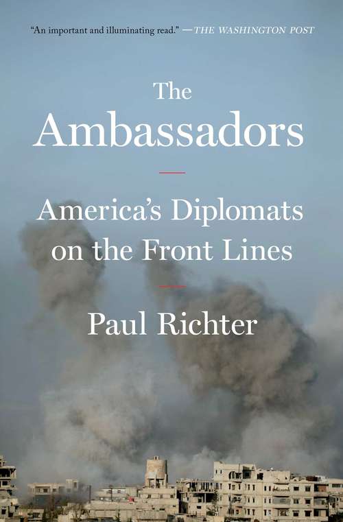 The Ambassadors: America's Diplomats on the Front Lines