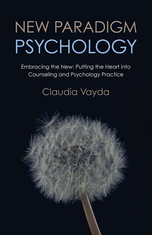 Book cover of New Paradigm Psychology: Embracing The New - Putting The Heart Into Counseling And Psychology Practice