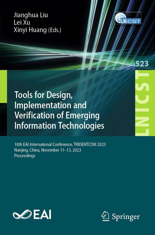Book cover of Tools for Design, Implementation and Verification of Emerging Information Technologies: 18th EAI International Conference, TRIDENTCOM 2023, Nanjing, China, November 11-13, 2023, Proceedings (1st ed. 2024) (Lecture Notes of the Institute for Computer Sciences, Social Informatics and Telecommunications Engineering #523)