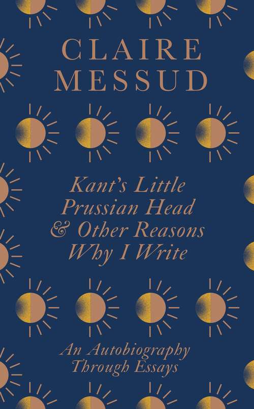Book cover of Kant's Little Prussian Head and Other Reasons Why I Write: An Autobiography Through Essays