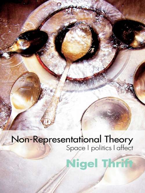 Non-Representational Theory: Space, Politics, Affect (International Library of Sociology)