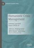 Humanistic Crisis Management: Lessons Learned from COVID-19 (Humanism in Business Series)