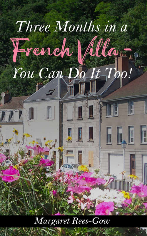 Three Months in a French Villa – You Can Do It Too!
