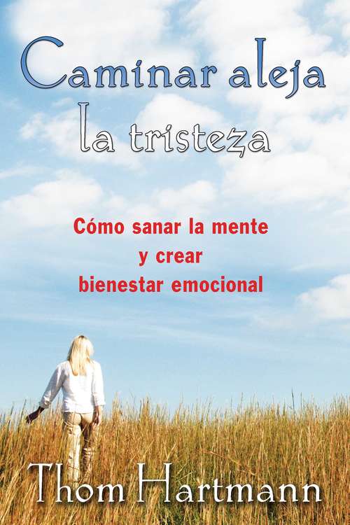 Book cover of Caminar aleja la tristeza: Cómo sanar la mente y crear bienestar emocional