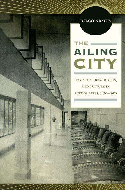 Book cover of The Ailing City: Health, Tuberculosis, and Culture in Buenos Aires, 1870-1950