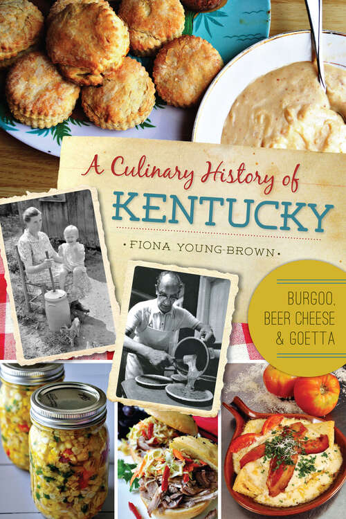 Book cover of A Culinary History of Kentucky: Burgoo, Beer Cheese, & Goetta (American Palate Ser.)