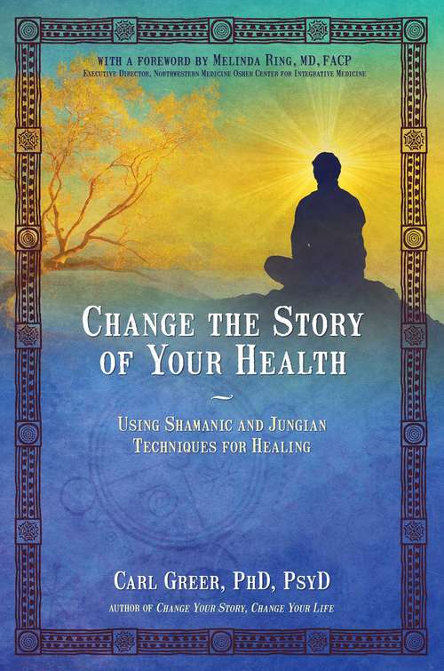 Book cover of Change the Story of Your Health: Using Shamanic and Jungian Techniques for Healing