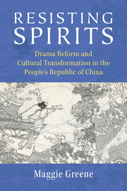 Book cover of Resisting Spirits: Drama Reform and Cultural Transformation in the People's Republic of China (China Understandings Today)