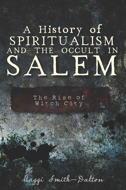 A History of Spiritualism and the Occult in Salem: The Rise of Witch City