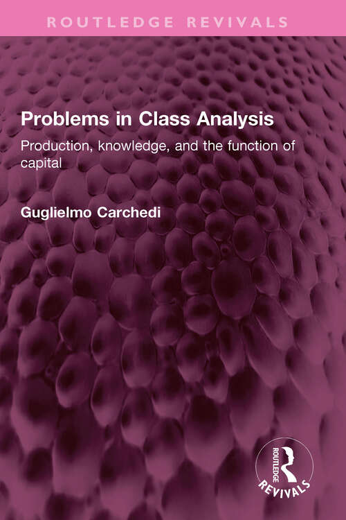 Book cover of Problems in Class Analysis: Production, knowledge, and the function of capital (Routledge Revivals)