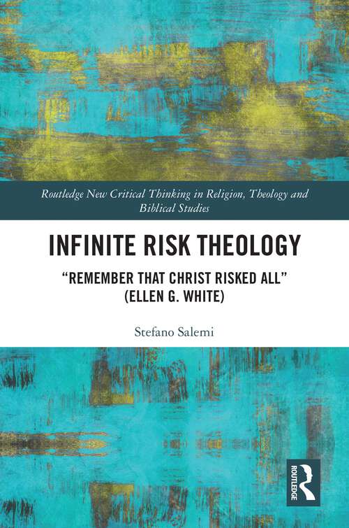 Book cover of Infinite Risk Theology: "Remember that Christ Risked All" (Ellen G. White) (1) (Routledge New Critical Thinking in Religion, Theology and Biblical Studies)