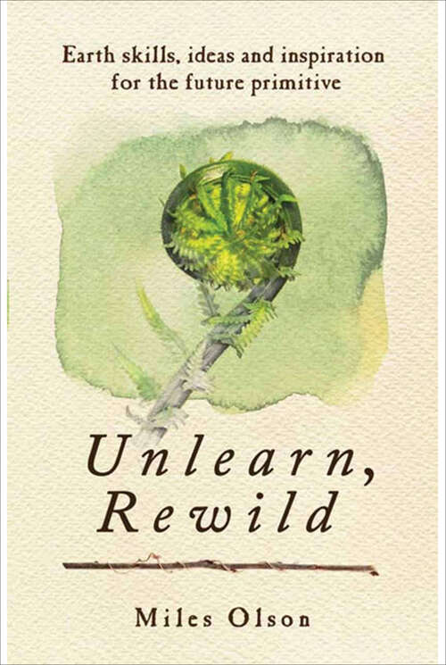 Book cover of Unlearn, Rewild: Earth Skills, Ideas and Inspiration for the Future Primitive
