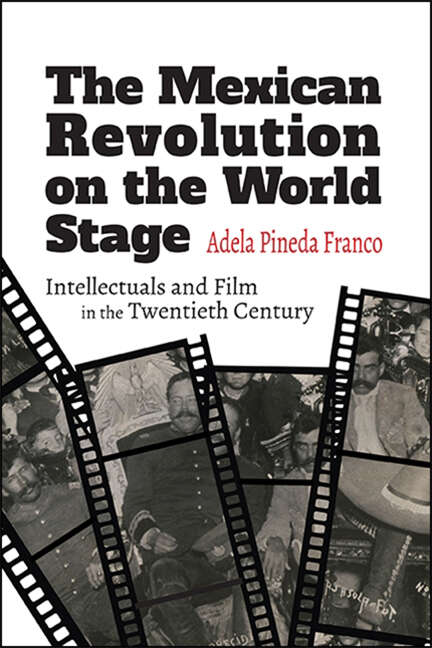Book cover of The Mexican Revolution on the World Stage: Intellectuals and Film in the Twentieth Century (SUNY series in Latin American Cinema)