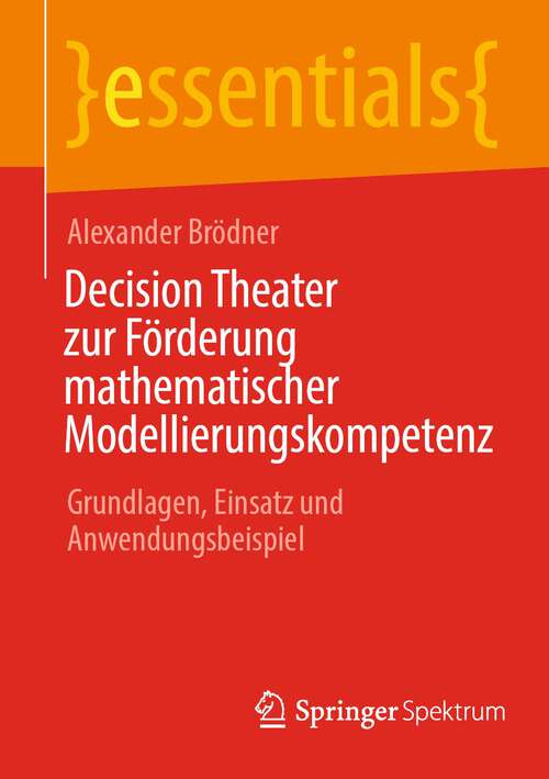 Book cover of Decision Theater zur Förderung mathematischer Modellierungskompetenz: Grundlagen, Einsatz und Anwendungsbeispiel (1. Aufl. 2023) (essentials)