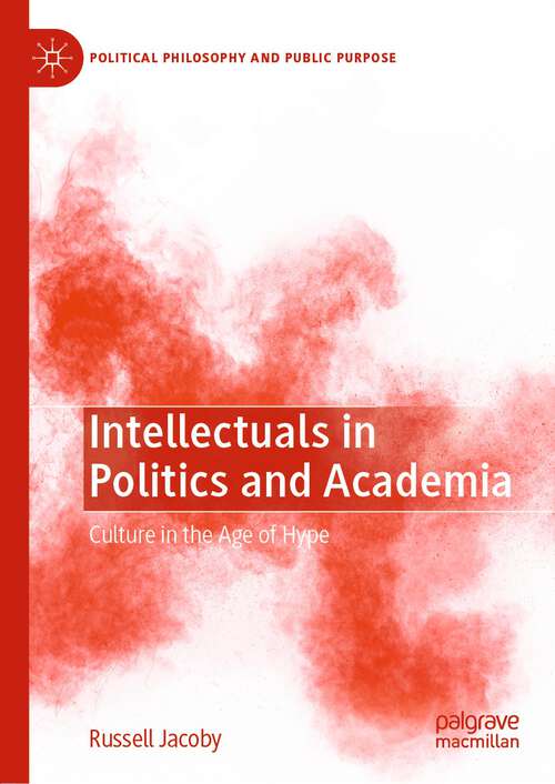 Book cover of Intellectuals in Politics and Academia: Culture in the Age of Hype (1st ed. 2022) (Political Philosophy and Public Purpose)