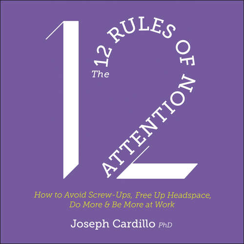 Book cover of The 12 Rules of Attention: How to Avoid Screw-Ups, Free Up Headspace, Do More & Be More At Work