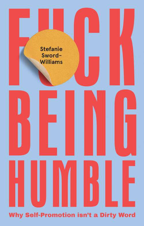 Book cover of F*ck Being Humble: Why Self-Promotion Isn't a Dirty Word