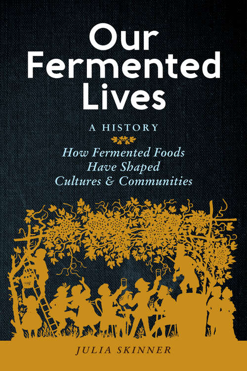Book cover of Our Fermented Lives: A History of How Fermented Foods Have Shaped Cultures & Communities