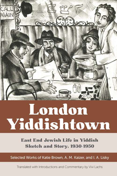 Book cover of London Yiddishtown: East End Jewish Life in Yiddish Sketch and Story, 1930–1950: Selected Works of Katie Brown, A. M. Kaizer, and I. A. Lisky