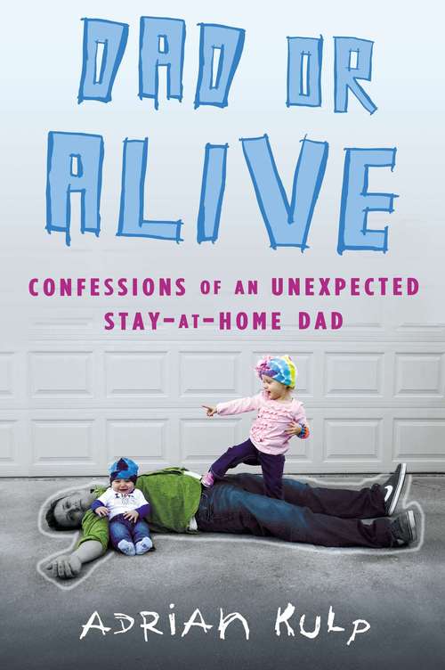 Book cover of Dad or Alive: Confessions of an Unexpected Stay-At-Home Dad