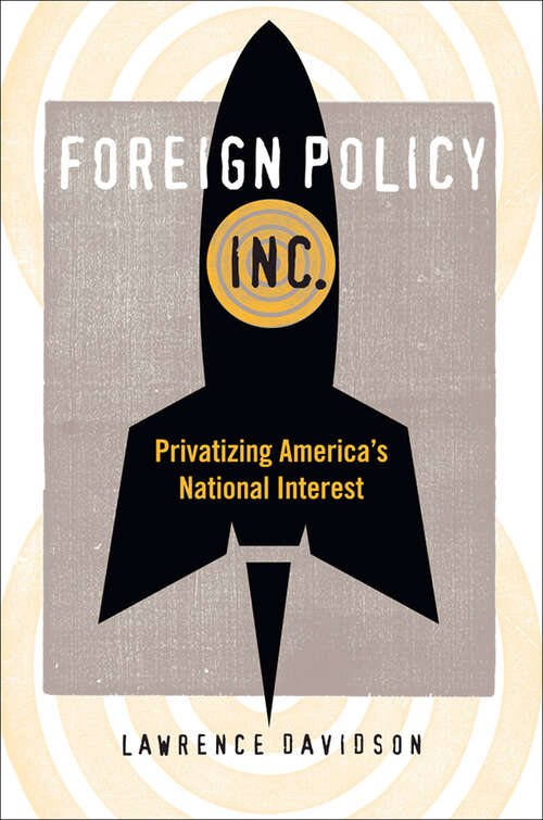 Book cover of Foreign Policy, Inc.: Privatizing America's National Interest