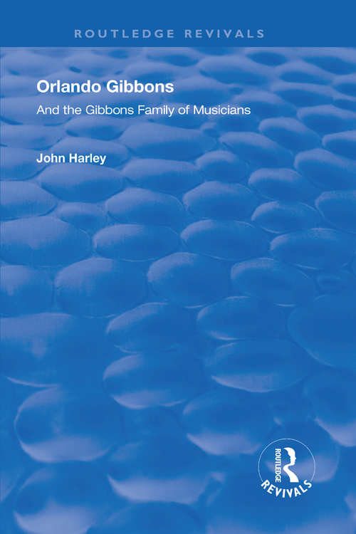 Orlando Gibbons and the Gibbons Family of Musicians (Routledge Revivals)