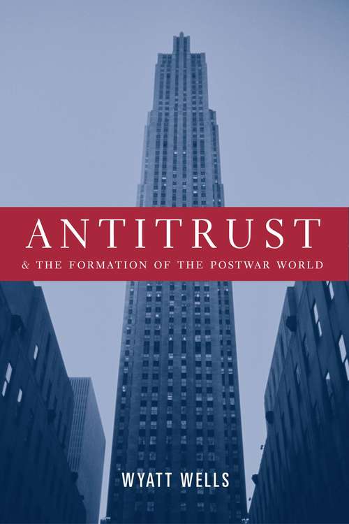 Book cover of Antitrust and the Formation of the Postwar World