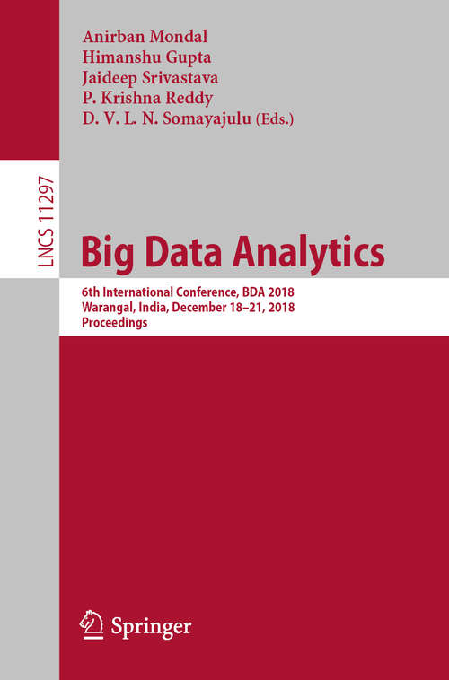 Big Data Analytics: 6th International Conference, BDA 2018, Warangal, India, December 18–21, 2018, Proceedings (Lecture Notes in Computer Science #11297)