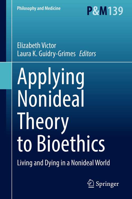 Applying Nonideal Theory to Bioethics: Living and Dying in a Nonideal World (Philosophy and Medicine #139)