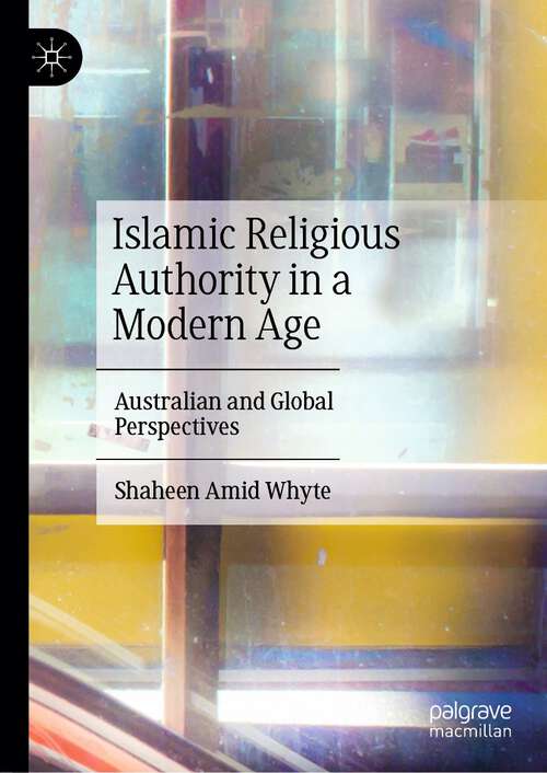 Book cover of Islamic Religious Authority in a Modern Age: Australian and Global Perspectives (1st ed. 2024)
