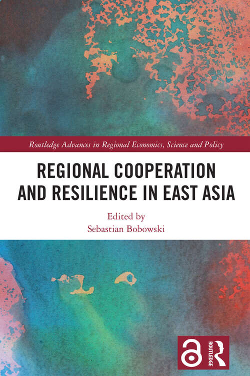 Book cover of Regional Cooperation and Resilience in East Asia (Routledge Advances in Regional Economics, Science and Policy)