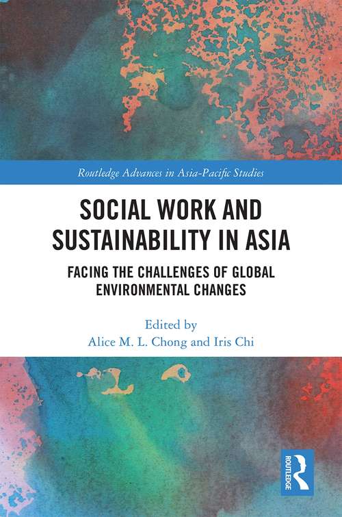 Social Work and Sustainability in Asia: Facing the Challenges of Global Environmental Changes (Routledge Advances in Asia-Pacific Studies)