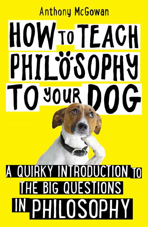 Book cover of How to Teach Philosophy to Your Dog: A Quirky Introduction to the Big Questions in Philosophy