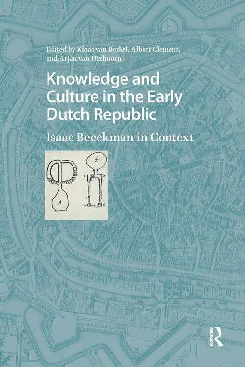 Book cover of Knowledge and Culture in the Early Dutch Republic: Isaac Beeckman in Context (1) (Studies in the History of Knowledge)