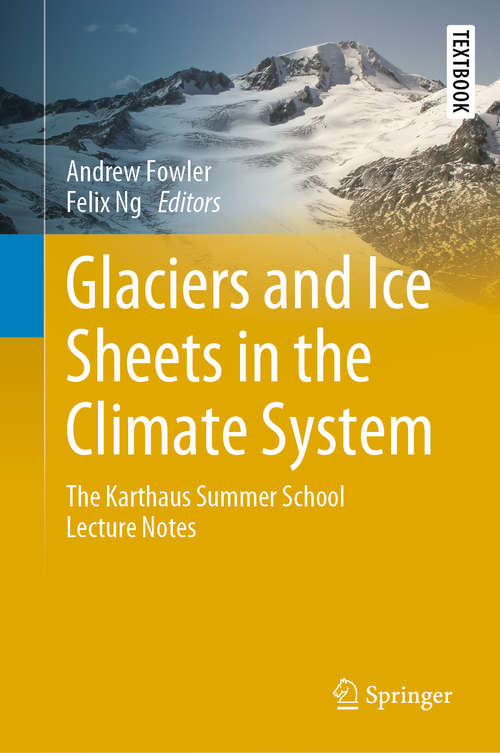 Book cover of Glaciers and Ice Sheets in the Climate System: The Karthaus Summer School Lecture Notes (1st ed. 2021) (Springer Textbooks in Earth Sciences, Geography and Environment)