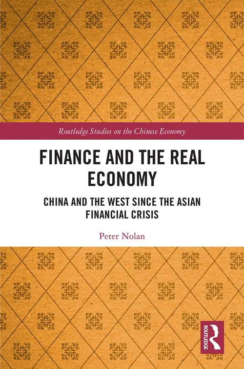Finance and the Real Economy: China and the West since the Asian Financial Crisis (Routledge Studies on the Chinese Economy)
