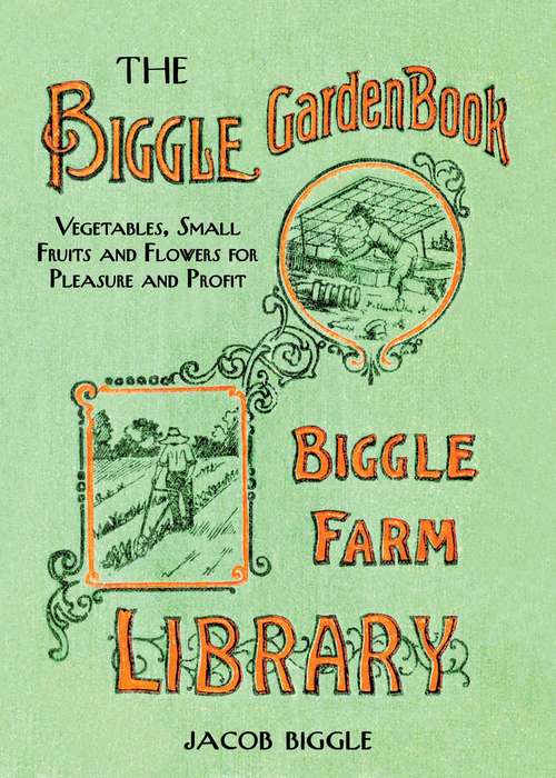 Book cover of The Biggle Garden Book: Vegetables, Small Fruits and Flowers for Pleasure and Profit (Gardening In America Ser.)