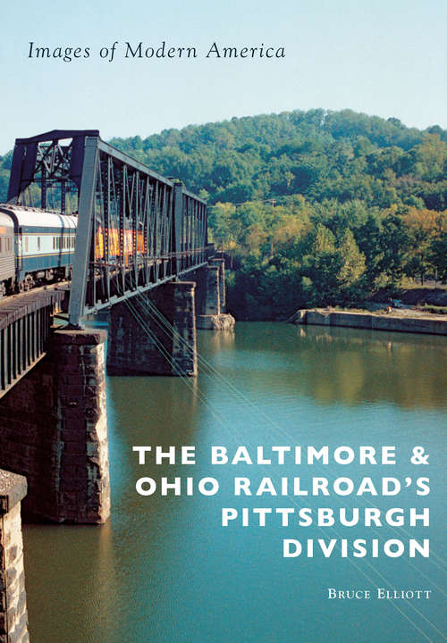 Book cover of The Baltimore & Ohio Railroad's Pittsburgh Division (Images of Modern America)