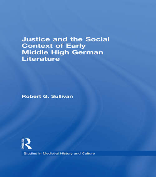 Justice and the Social Context of Early Middle High German Literature (Studies in Medieval History and Culture #5)