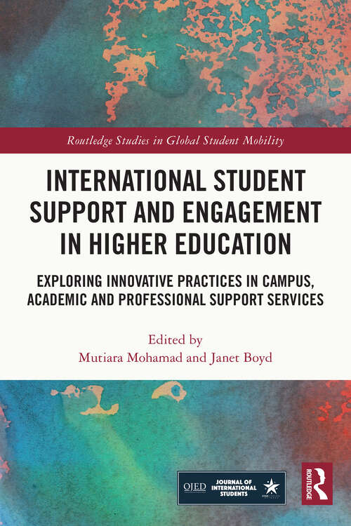 International Student Support and Engagement in Higher Education: Exploring Innovative Practices in Campus, Academic and Professional Support Services (Routledge Studies in Global Student Mobility)