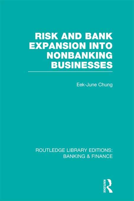 Risk and Bank Expansion into Nonbanking Businesses (Routledge Library Editions: Banking & Finance)
