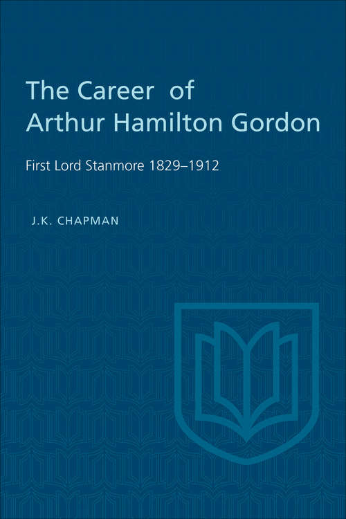The Career of Arthur Hamilton Gordon: First Lord Stanmore 1829-1912